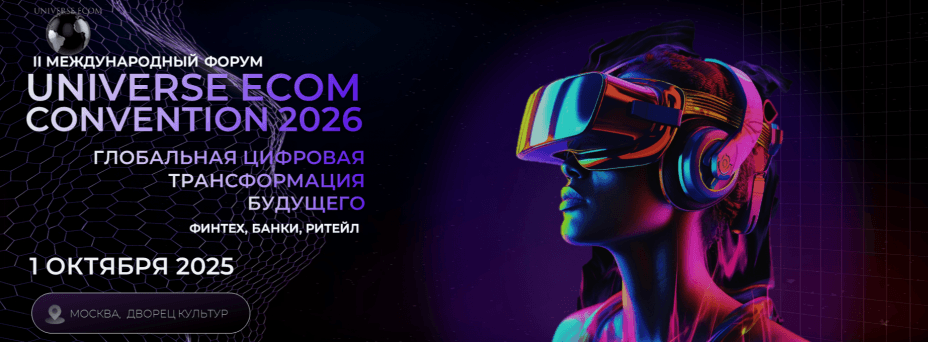 II Международный Форум UNIVERSE ECOM CONVENTION 2026 Глобальная цифровая трансформация будущего. Финтех, Банки, Ритейл